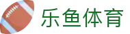乐鱼体育（Leyu）官方主页 - 中文手机网页版
